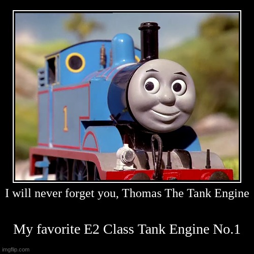 R.I.P Thomas =( | I will never forget you, Thomas The Tank Engine | My favorite E2 Class Tank Engine No.1 | image tagged in funny,demotivationals,railroad,railway,sodor,ttte | made w/ Imgflip demotivational maker