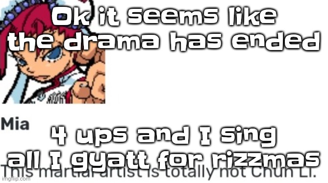 One more mention of the drama and it'll require 4 more ups | Ok it seems like the drama has ended; 4 ups and I sing all I gyatt for rizzmas | image tagged in british chun li | made w/ Imgflip meme maker