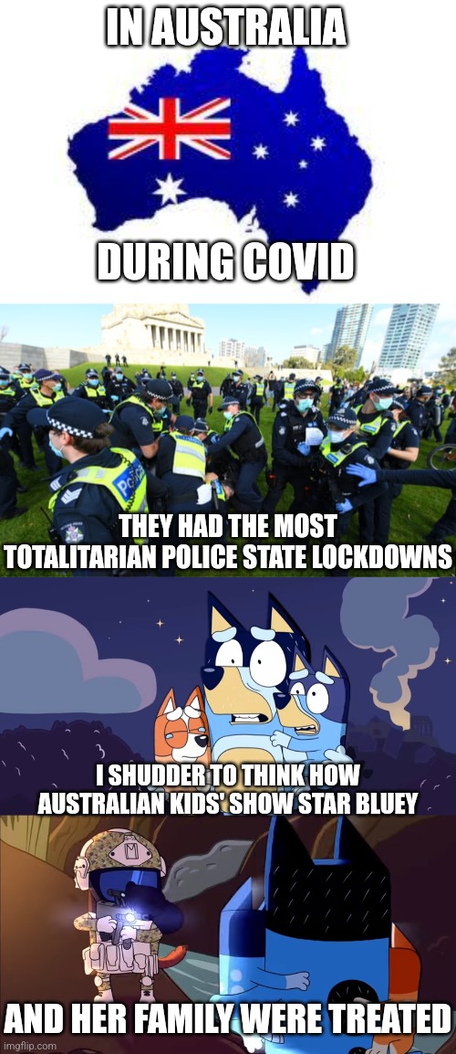 This episode of Bluey is called... Tyranny | IN AUSTRALIA; DURING COVID; THEY HAD THE MOST TOTALITARIAN POLICE STATE LOCKDOWNS; I SHUDDER TO THINK HOW AUSTRALIAN KIDS' SHOW STAR BLUEY; AND HER FAMILY WERE TREATED | image tagged in australia,lockdown,tyranny,evil,bluey | made w/ Imgflip meme maker