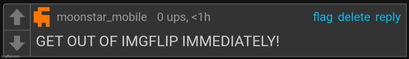 moonstar_mobile GET OUT OF IMGFLIP IMMEDIATELY! | image tagged in moonstar_mobile get out of imgflip immediately | made w/ Imgflip meme maker