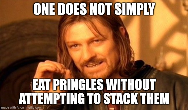 One Does Not Simply | ONE DOES NOT SIMPLY; EAT PRINGLES WITHOUT ATTEMPTING TO STACK THEM | image tagged in memes,one does not simply | made w/ Imgflip meme maker