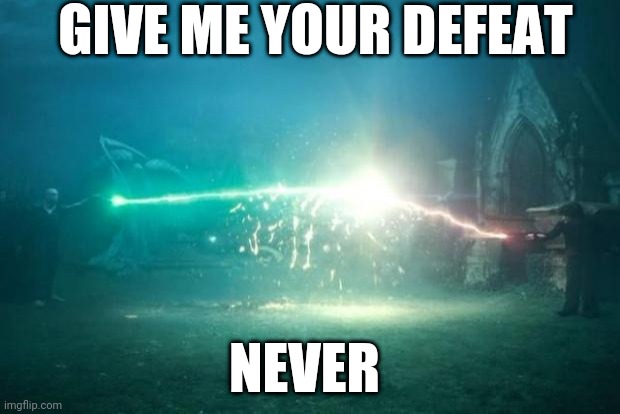 Harry Potter Voldemort Duel | GIVE ME YOUR DEFEAT; NEVER | image tagged in harry potter voldemort duel | made w/ Imgflip meme maker