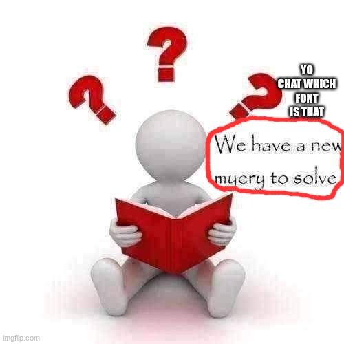 g | YO CHAT WHICH FONT IS THAT | image tagged in we have a new myery to solve | made w/ Imgflip meme maker
