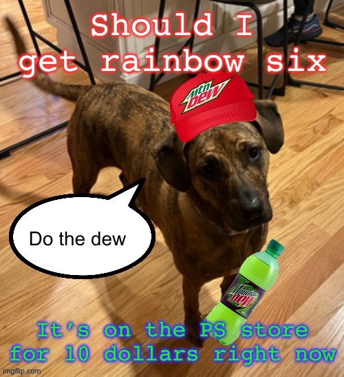 Do the dew | Should I get rainbow six; It’s on the PS store for 10 dollars right now | image tagged in do the dew | made w/ Imgflip meme maker