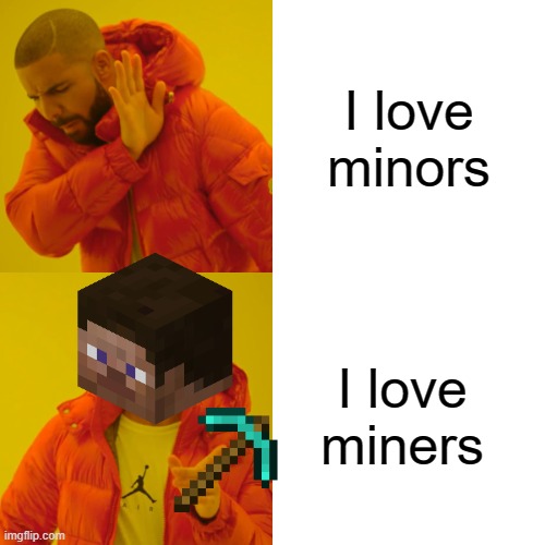 Minecraft be like: | I love minors; I love miners | image tagged in memes,drake hotline bling | made w/ Imgflip meme maker