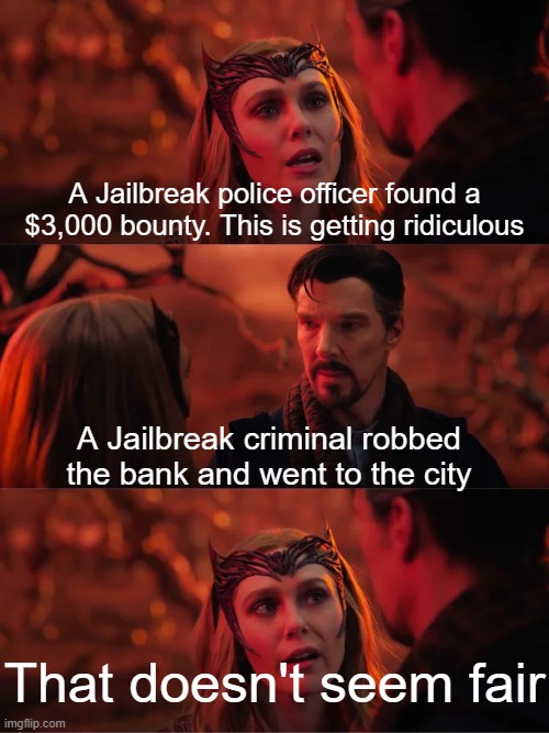 Who played Jailbreak? | A Jailbreak police officer found a $3,000 bounty. This is getting ridiculous; A Jailbreak criminal robbed the bank and went to the city; That doesn't seem fair | image tagged in that doesn't seem fair,memes,funny | made w/ Imgflip meme maker