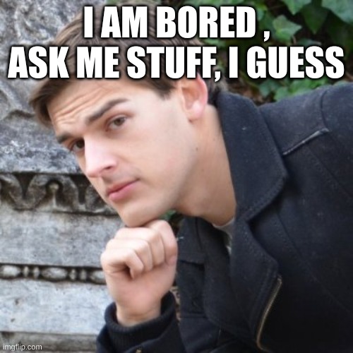 MatPat | I AM BORED , ASK ME STUFF, I GUESS | image tagged in matpat | made w/ Imgflip meme maker