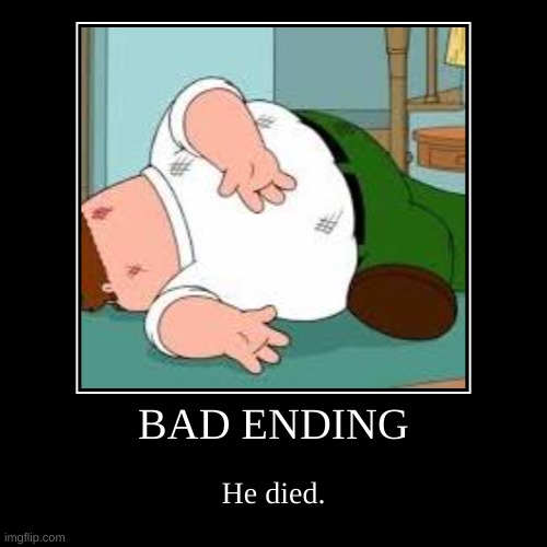 BAD ENDING | He died. | image tagged in funny,demotivationals | made w/ Imgflip demotivational maker