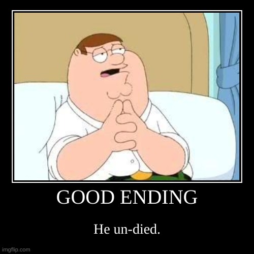 GOOD ENDING | He un-died. | image tagged in funny,demotivationals | made w/ Imgflip demotivational maker