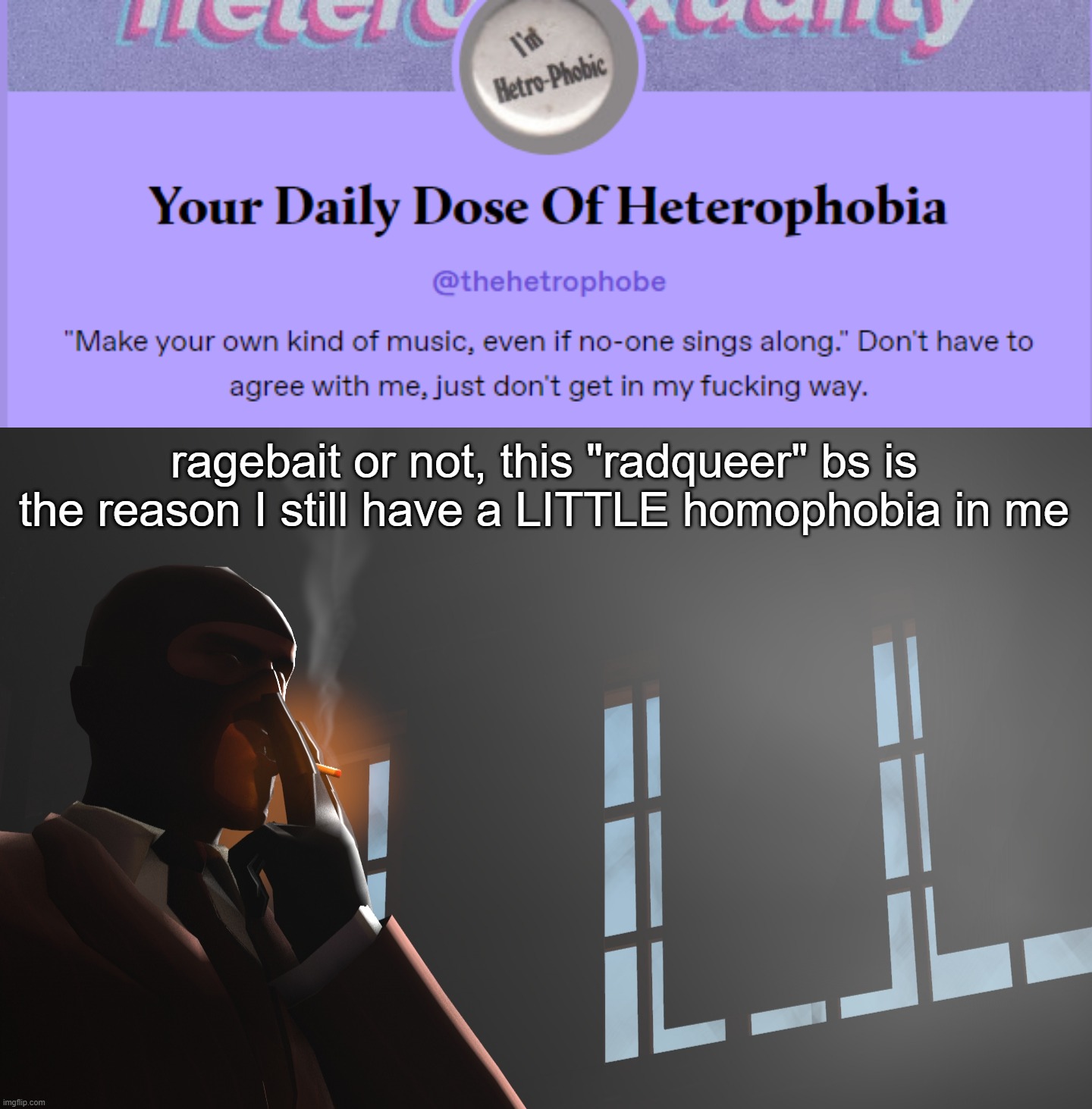 (mod note: approved bc he's kinda right ngl) | ragebait or not, this "radqueer" bs is the reason I still have a LITTLE homophobia in me | image tagged in tf2 spy | made w/ Imgflip meme maker