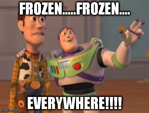 X, X Everywhere Meme | FROZEN.....FROZEN.... EVERYWHERE!!!! | image tagged in memes,x x everywhere | made w/ Imgflip meme maker