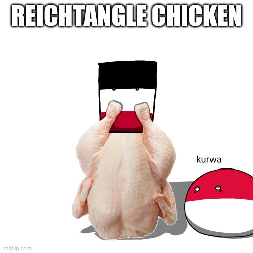 Reichtangle Chicken..... | REICHTANGLE CHICKEN | image tagged in countryballs,memes,chicken,lol,why did i make this,polandball | made w/ Imgflip meme maker