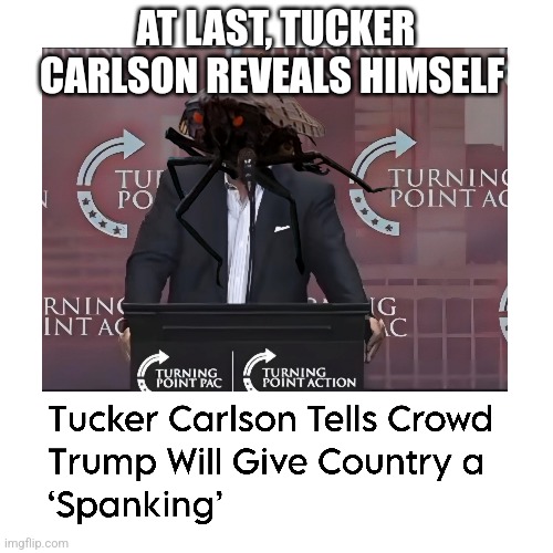 Facist douchebag | AT LAST, TUCKER CARLSON REVEALS HIMSELF | image tagged in tucker carlson,spanking,sadism | made w/ Imgflip meme maker