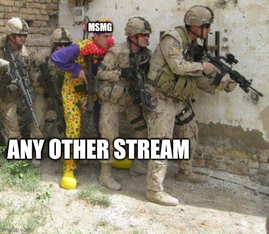 Army clown | MSMG; ANY OTHER STREAM | image tagged in army clown | made w/ Imgflip meme maker