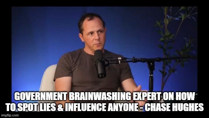 GOVERNMENT BRAINWASHING EXPERT ON HOW TO SPOT LIES & INFLUENCE ANYONE - CHASE HUGHES | made w/ Imgflip meme maker