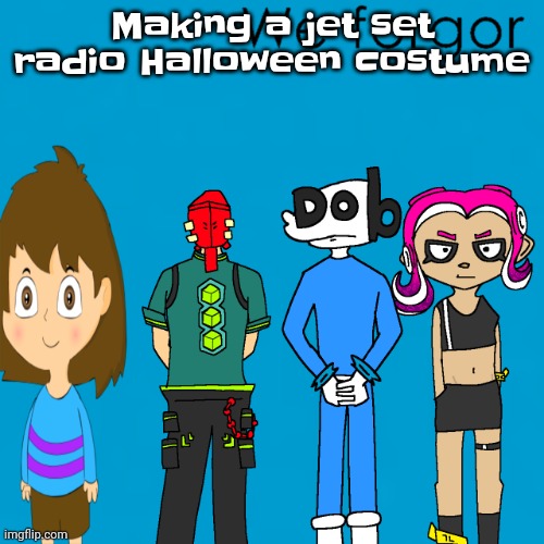 Yuh | Making a jet set radio Halloween costume | image tagged in we forgor weezer | made w/ Imgflip meme maker
