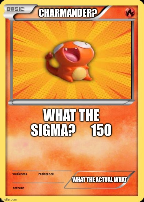 Charmander? | CHARMANDER? WHAT THE SIGMA?      150; WHAT THE ACTUAL WHAT | image tagged in blank pokemon card | made w/ Imgflip meme maker