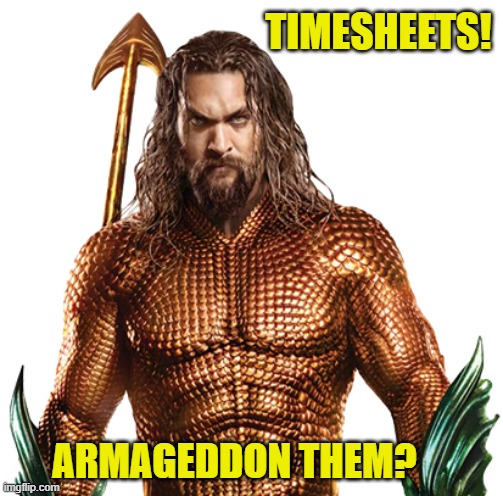 Armageddon timesheet reminder | TIMESHEETS! ARMAGEDDON THEM? | image tagged in armageddon timesheet reminder,timesheet meme,memes,armageddon | made w/ Imgflip meme maker