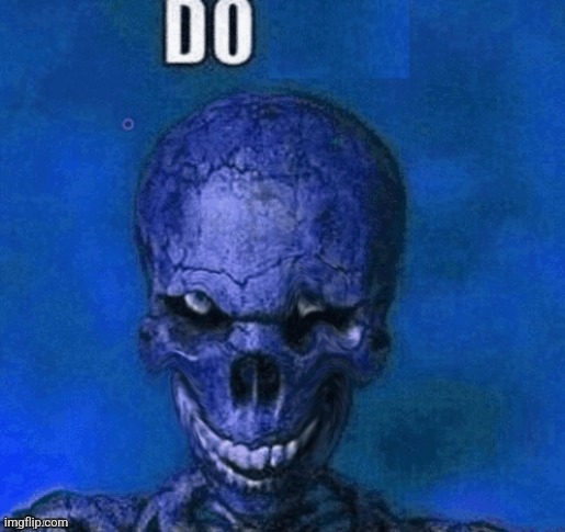 do skeleton | image tagged in do skeleton | made w/ Imgflip meme maker