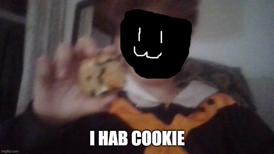 cookie | I HAB COOKIE | image tagged in cookie | made w/ Imgflip meme maker