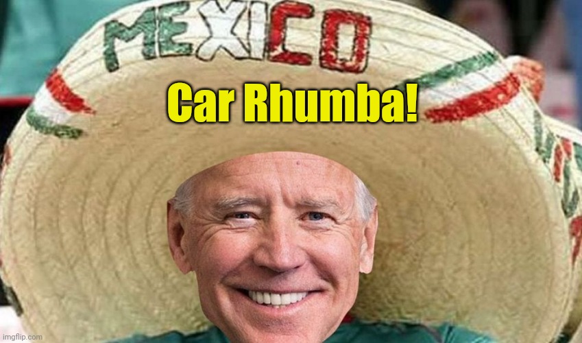 Mexican Joe | Car Rhumba! | image tagged in mexican joe | made w/ Imgflip meme maker