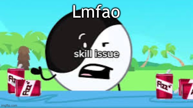 Skill issue | Lmfao; https://imgflip.com/i/97um47?nerp=1729819513 | image tagged in skill issue | made w/ Imgflip meme maker