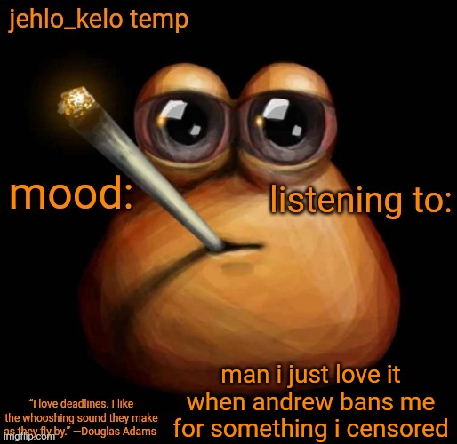 jehlo kelo temp | man i just love it when andrew bans me for something i censored | image tagged in jehlo kelo temp | made w/ Imgflip meme maker