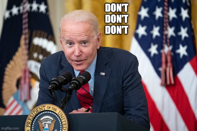 Biden Whisper | DON'T 

DON'T 

DON'T | image tagged in biden whisper | made w/ Imgflip meme maker