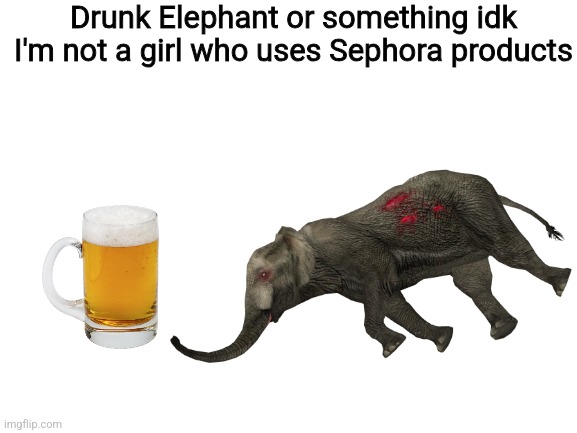 I'm a boy BTW | Drunk Elephant or something idk I'm not a girl who uses Sephora products | image tagged in blank white template,memes,gen alpha,makeup,sephora | made w/ Imgflip meme maker