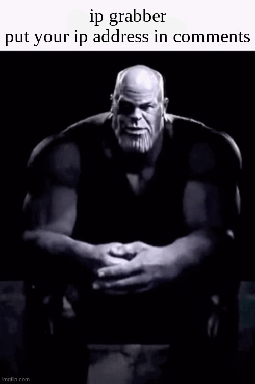 thanos was right | ip grabber
put your ip address in comments | image tagged in thanos ip grabber blank | made w/ Imgflip meme maker