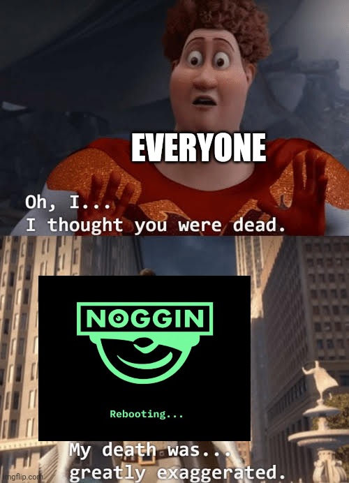 They made us look like fools | EVERYONE | image tagged in my death was greatly exaggerated,noggin,megamind | made w/ Imgflip meme maker