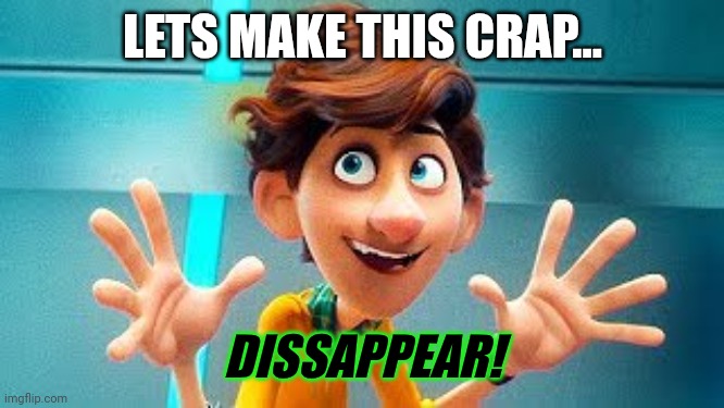 Me Seeing Sussy Templates On IMGFlip... | LETS MAKE THIS CRAP... DISSAPPEAR! | image tagged in dissappear,funny | made w/ Imgflip meme maker