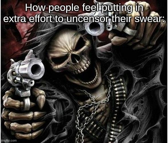 I LOVE using this temp bro | How people feel putting in extra effort to uncensor their swear: | image tagged in badass skeleton | made w/ Imgflip meme maker