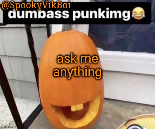 ​ | ask me anything | made w/ Imgflip meme maker