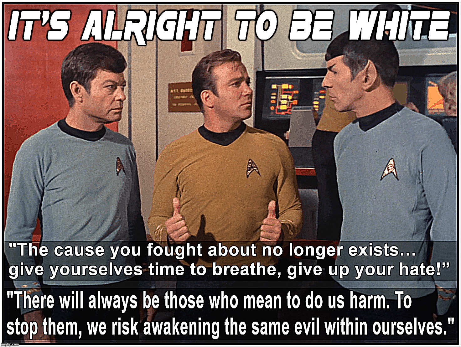 TO BOLDLY GO WHITE...? | image tagged in star trek,quotes,hate,can't fight evil with evil,risk,breathe | made w/ Imgflip meme maker