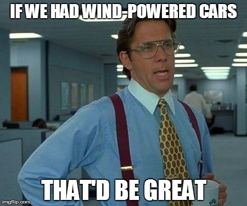 They would keep a good charge if you use it often! | IF WE HAD WIND-POWERED CARS THAT'D BE GREAT | image tagged in memes,that would be great | made w/ Imgflip meme maker