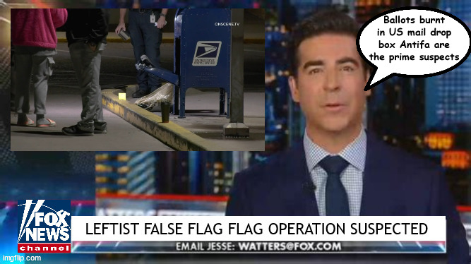 FOXAGANDA FALSE FLAG | Ballots burnt in US mail drop box Antifa are the prime suspects | image tagged in foxaganda false flag,jesse watters putin's puppet,federal offense 10 yrs,nazi news,whitetrashinalist,maga mendacity | made w/ Imgflip meme maker