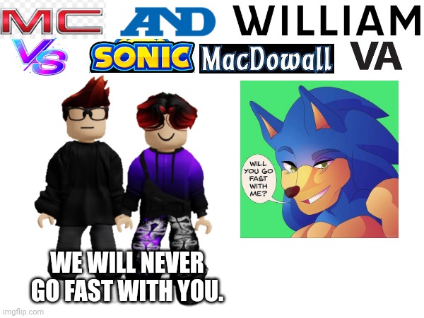 MC and William vs Sonic MacDowall VA (Expand Dong) | WE WILL NEVER GO FAST WITH YOU. | image tagged in sonic macdowall va,mc,william,expand dong,memes | made w/ Imgflip meme maker