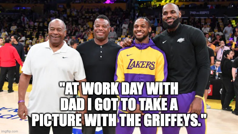 "AT WORK DAY WITH DAD I GOT TO TAKE A PICTURE WITH THE GRIFFEYS." | image tagged in lakers,lebron james | made w/ Imgflip meme maker