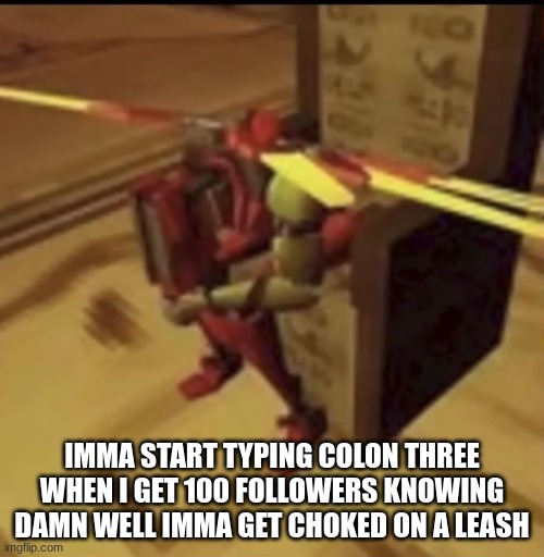 *rope | IMMA START TYPING COLON THREE WHEN I GET 100 FOLLOWERS KNOWING DAMN WELL IMMA GET CHOKED ON A LEASH | image tagged in depressed v2 | made w/ Imgflip meme maker