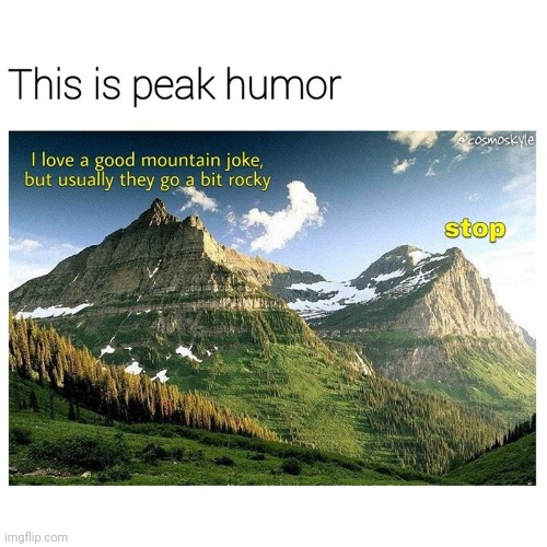 Take That Jamie Campbell Bower! I Got Mountains! Big Mountains Rule Man! See Ya On The Hillside Man. | image tagged in mountain,mountains,nature,scene,scenery,puns | made w/ Imgflip meme maker