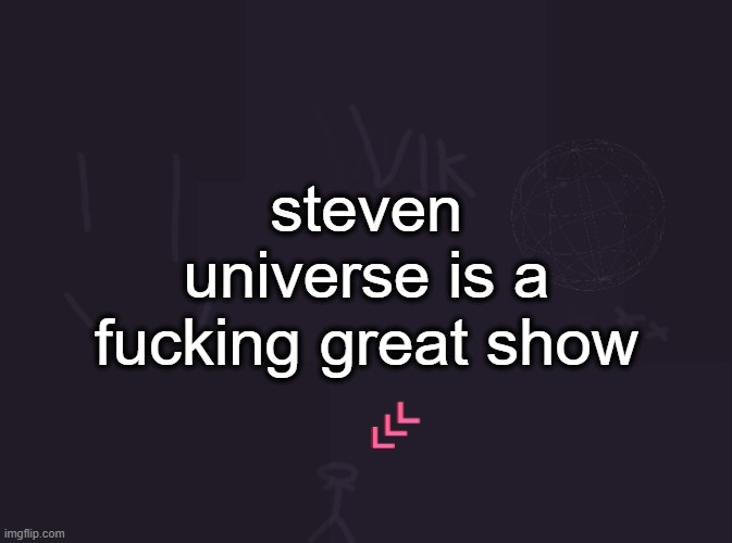 vik's image | steven universe is a fucking great show | image tagged in vik's image | made w/ Imgflip meme maker