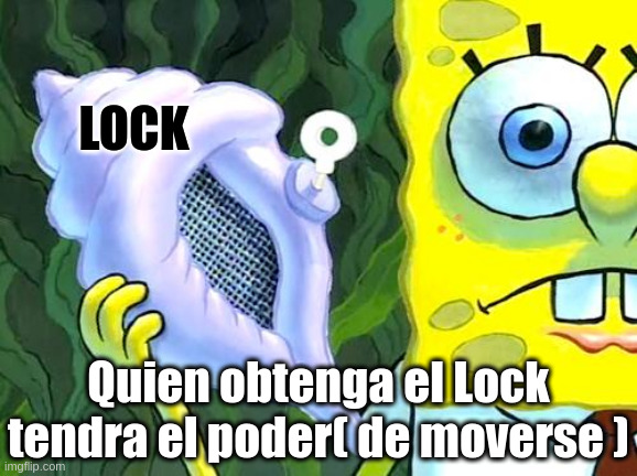 Magic Conch | LOCK; Quien obtenga el Lock tendra el poder( de moverse ) | image tagged in magic conch | made w/ Imgflip meme maker