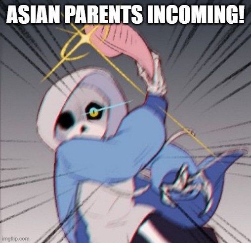 Sans with Slipper | ASIAN PARENTS INCOMING! | image tagged in sans with slipper | made w/ Imgflip meme maker