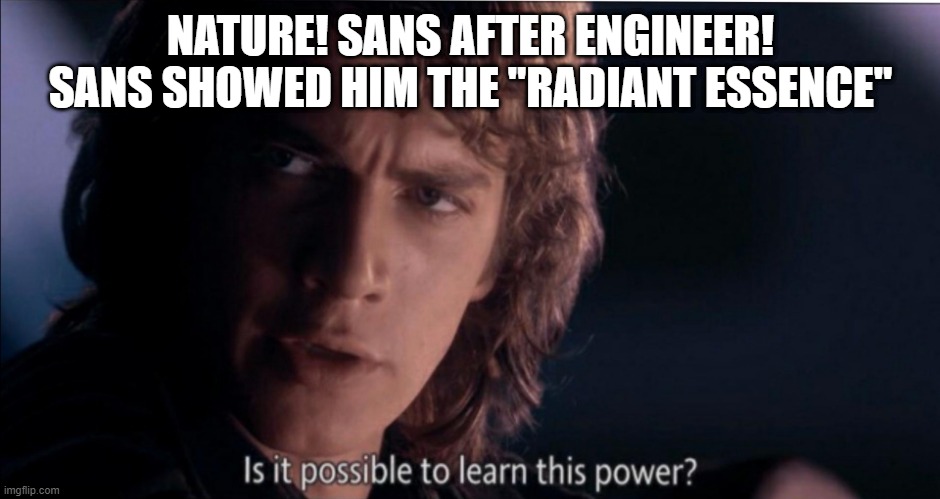 Is it possible to learn this power? | NATURE! SANS AFTER ENGINEER! SANS SHOWED HIM THE "RADIANT ESSENCE" | image tagged in is it possible to learn this power,naturetale,engineertale,radiant essence | made w/ Imgflip meme maker