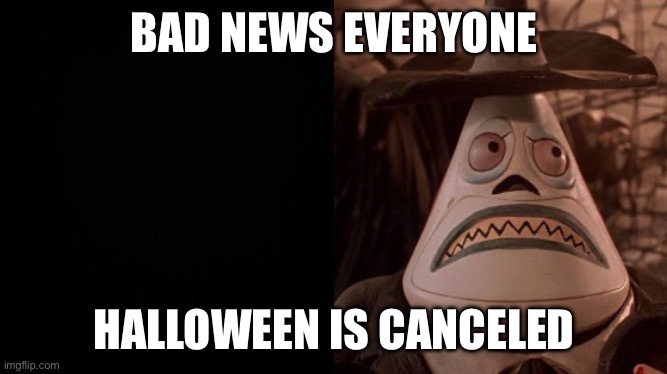 Nightmare Before Christmas Two Face | BAD NEWS EVERYONE HALLOWEEN IS CANCELED | image tagged in nightmare before christmas two face | made w/ Imgflip meme maker