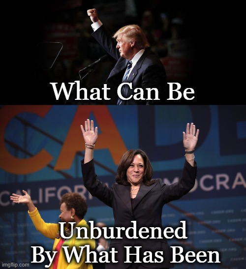 MAGA | What Can Be; Unburdened 
By What Has Been | image tagged in donald trump,kamala harris,choices,maga,america,choose wisely | made w/ Imgflip meme maker