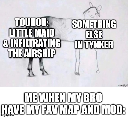 Horse Drawing | TOUHOU: LITTLE MAID & INFILTRATING THE AIRSHIP; SOMETHING ELSE IN TYNKER; ME WHEN MY BRO HAVE MY FAV MAP AND MOD: | image tagged in horse drawing | made w/ Imgflip meme maker