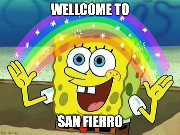 SAN FIERRO ahead of time | WELLCOME TO; SAN FIERRO | image tagged in spongebob rainbow | made w/ Imgflip meme maker