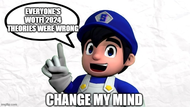 Change my mind | EVERYONE'S WOTFI 2024 THEORIES WERE WRONG; CHANGE MY MIND | image tagged in smg4 says x,smg4,wotfi 2024,change my mind | made w/ Imgflip meme maker